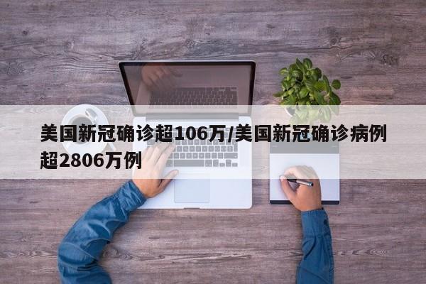 美国新冠确诊超106万/美国新冠确诊病例超2806万例