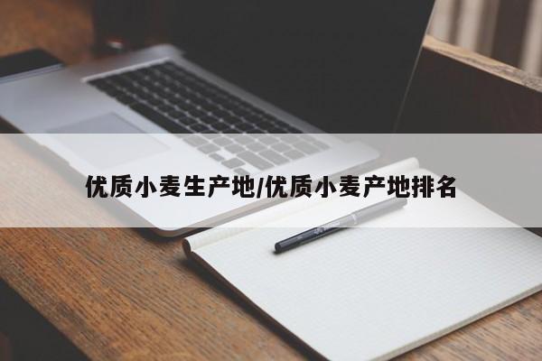 优质小麦生产地/优质小麦产地排名