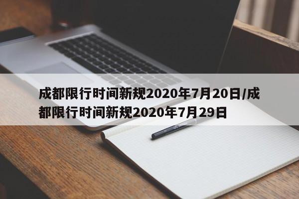 成都限行时间新规2020年7月20日/成都限行时间新规2020年7月29日