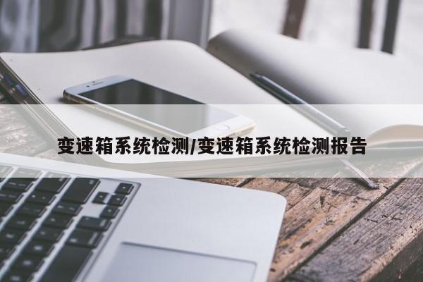 变速箱系统检测/变速箱系统检测报告