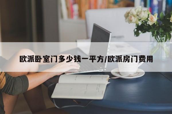欧派卧室门多少钱一平方/欧派房门费用