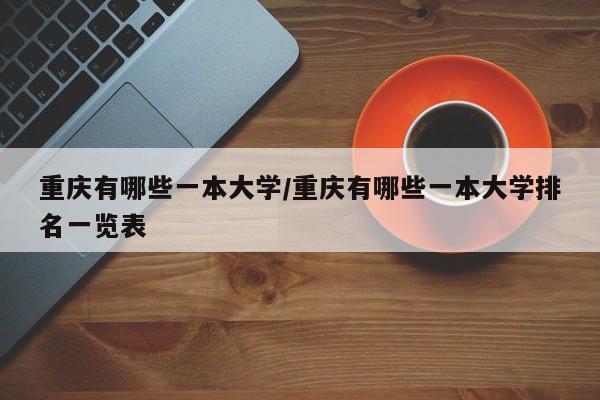 重庆有哪些一本大学/重庆有哪些一本大学排名一览表