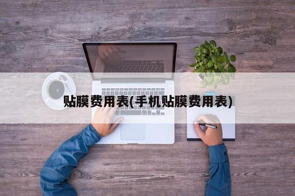 贴膜费用表(手机贴膜费用表)