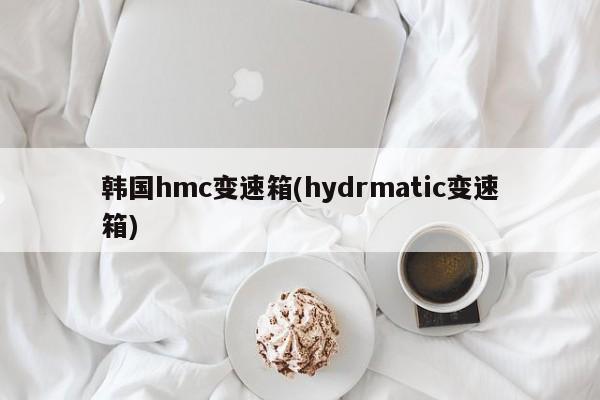 韩国hmc变速箱(hydrmatic变速箱)