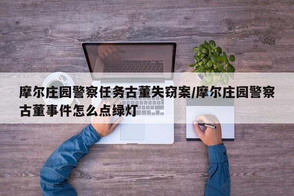 摩尔庄园警察任务古董失窃案/摩尔庄园警察古董事件怎么点绿灯