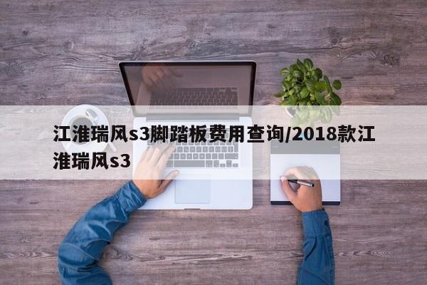 江淮瑞风s3脚踏板费用查询/2018款江淮瑞风s3