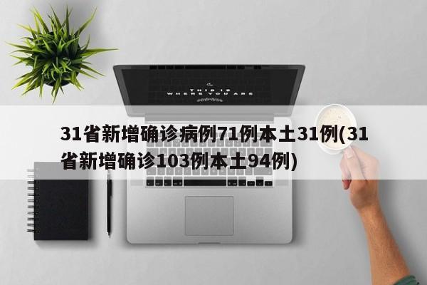 31省新增确诊病例71例本土31例(31省新增确诊103例本土94例)