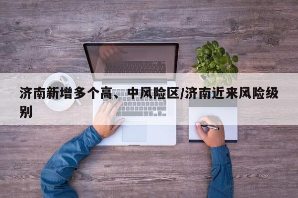 济南新增多个高、中风险区/济南近来风险级别