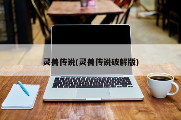 灵兽传说(灵兽传说破解版)