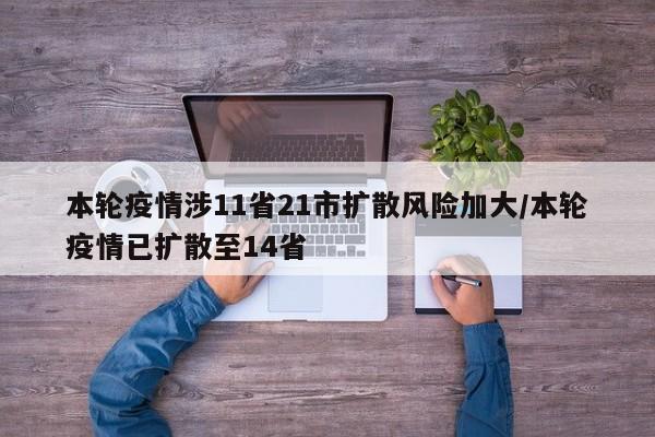 本轮疫情涉11省21市扩散风险加大/本轮疫情已扩散至14省