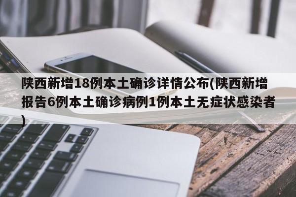 陕西新增18例本土确诊详情公布(陕西新增报告6例本土确诊病例1例本土无症状感染者)