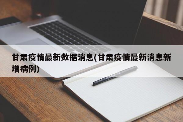 甘肃疫情最新数据消息(甘肃疫情最新消息新增病例)