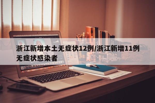 浙江新增本土无症状12例/浙江新增11例无症状感染者