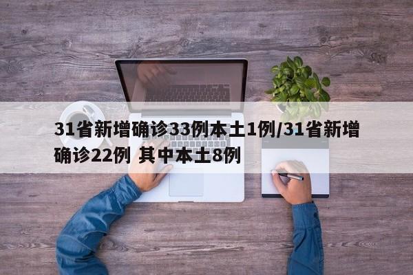 31省新增确诊33例本土1例/31省新增确诊22例 其中本土8例