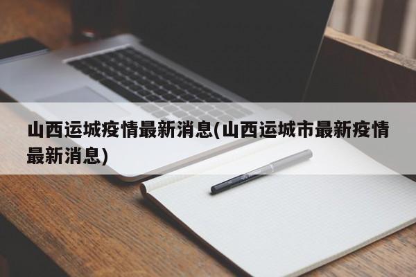 山西运城疫情最新消息(山西运城市最新疫情最新消息)