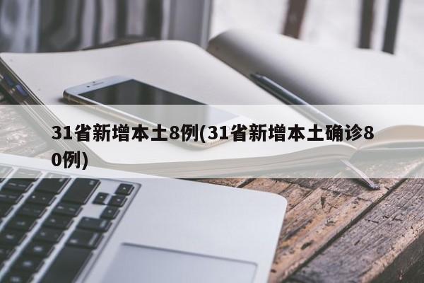 31省新增本土8例(31省新增本土确诊80例)