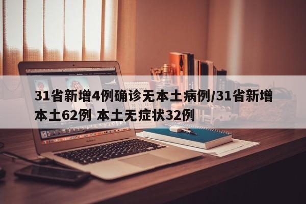 31省新增4例确诊无本土病例/31省新增本土62例 本土无症状32例