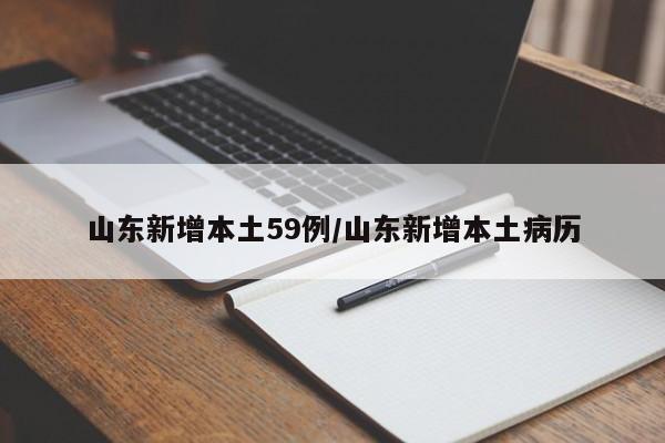山东新增本土59例/山东新增本土病历