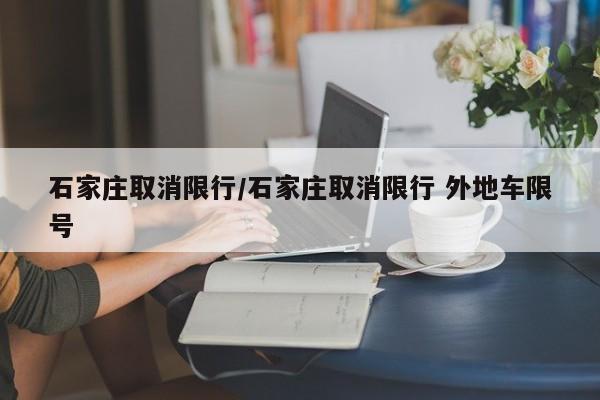 石家庄取消限行/石家庄取消限行 外地车限号
