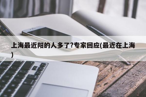 上海最近阳的人多了?专家回应(最近在上海)