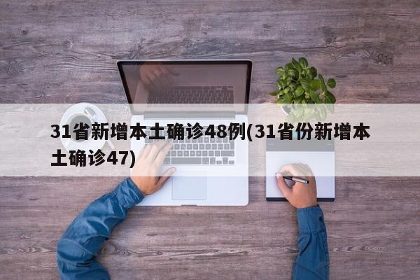 31省新增本土确诊48例(31省份新增本土确诊47)