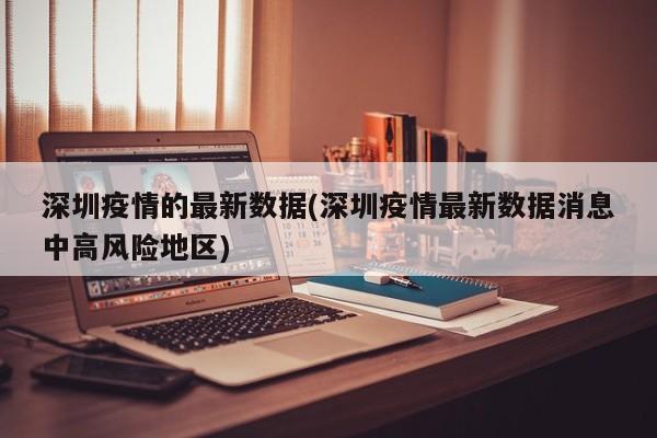 深圳疫情的最新数据(深圳疫情最新数据消息中高风险地区)