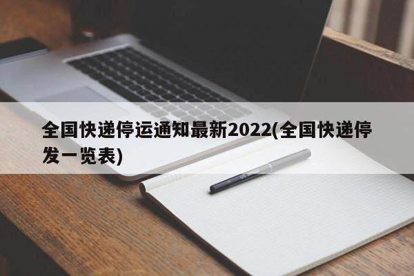 全国快递停运通知最新2022(全国快递停发一览表)