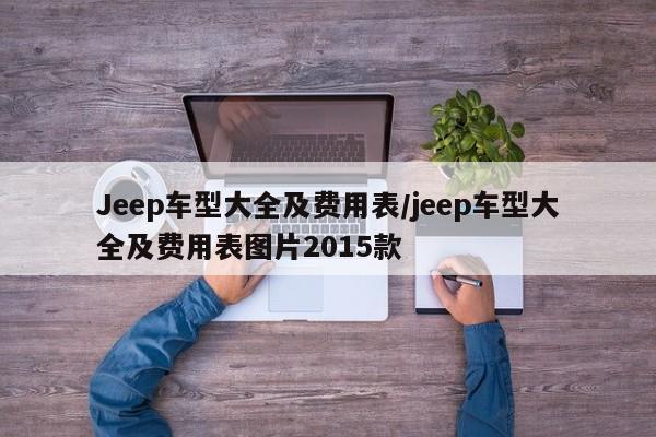 Jeep车型大全及费用表/jeep车型大全及费用表图片2015款