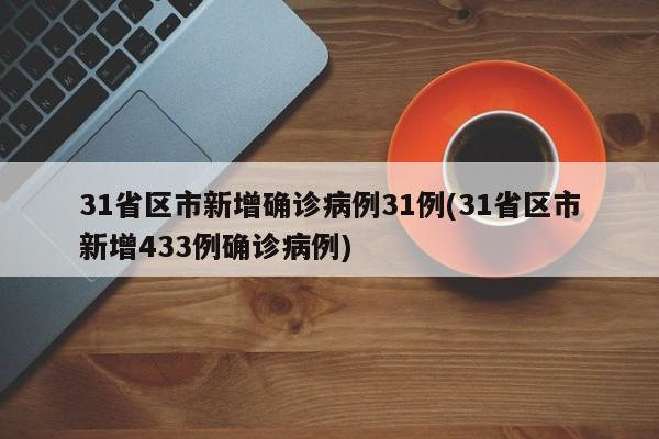 31省区市新增确诊病例31例(31省区市新增433例确诊病例)