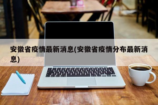 安徽省疫情最新消息(安徽省疫情分布最新消息)