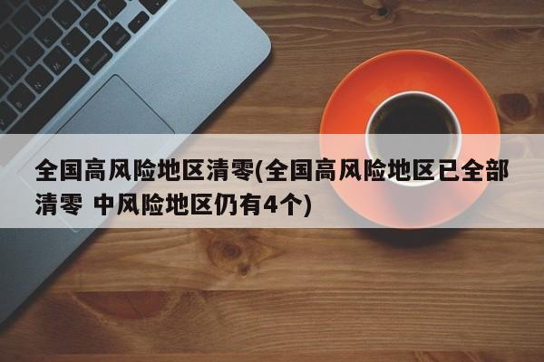 全国高风险地区清零(全国高风险地区已全部清零 中风险地区仍有4个)