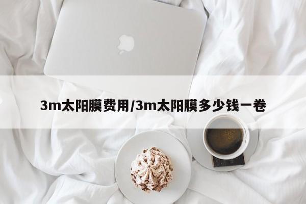 3m太阳膜费用/3m太阳膜多少钱一卷