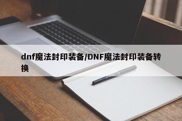 dnf魔法封印装备/DNF魔法封印装备转换