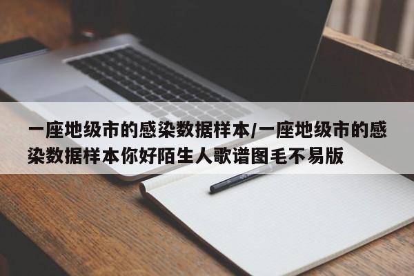 一座地级市的感染数据样本/一座地级市的感染数据样本你好陌生人歌谱图毛不易版