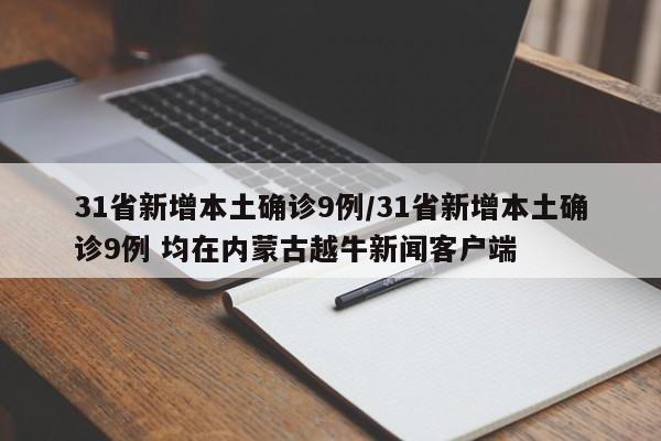 31省新增本土确诊9例/31省新增本土确诊9例 均在内蒙古越牛新闻客户端