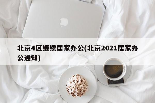 北京4区继续居家办公(北京2021居家办公通知)