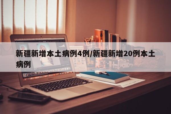 新疆新增本土病例4例/新疆新增20例本土病例
