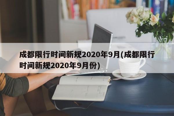 成都限行时间新规2020年9月(成都限行时间新规2020年9月份)