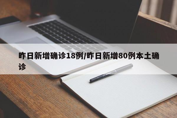 昨日新增确诊18例/昨日新增80例本土确诊